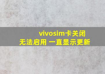 vivosim卡关闭无法启用 一直显示更新